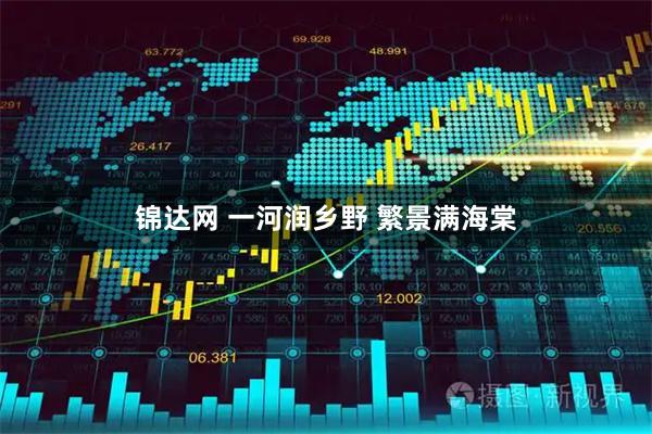 锦达网 一河润乡野 繁景满海棠